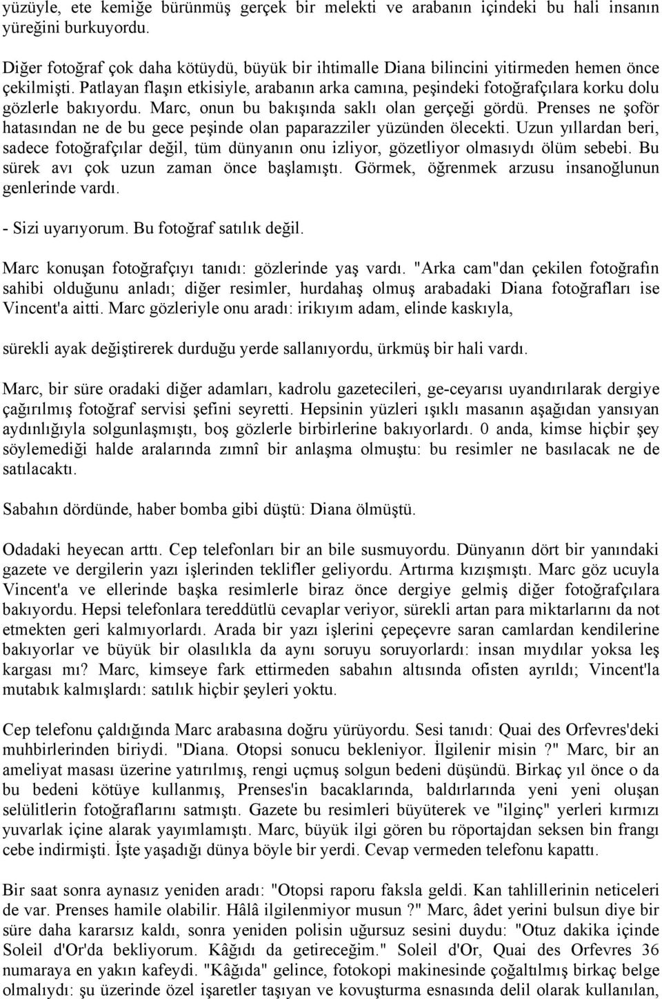 Patlayan flaşın etkisiyle, arabanın arka camına, peşindeki fotoğrafçılara korku dolu gözlerle bakıyordu. Marc, onun bu bakışında saklı olan gerçeği gördü.