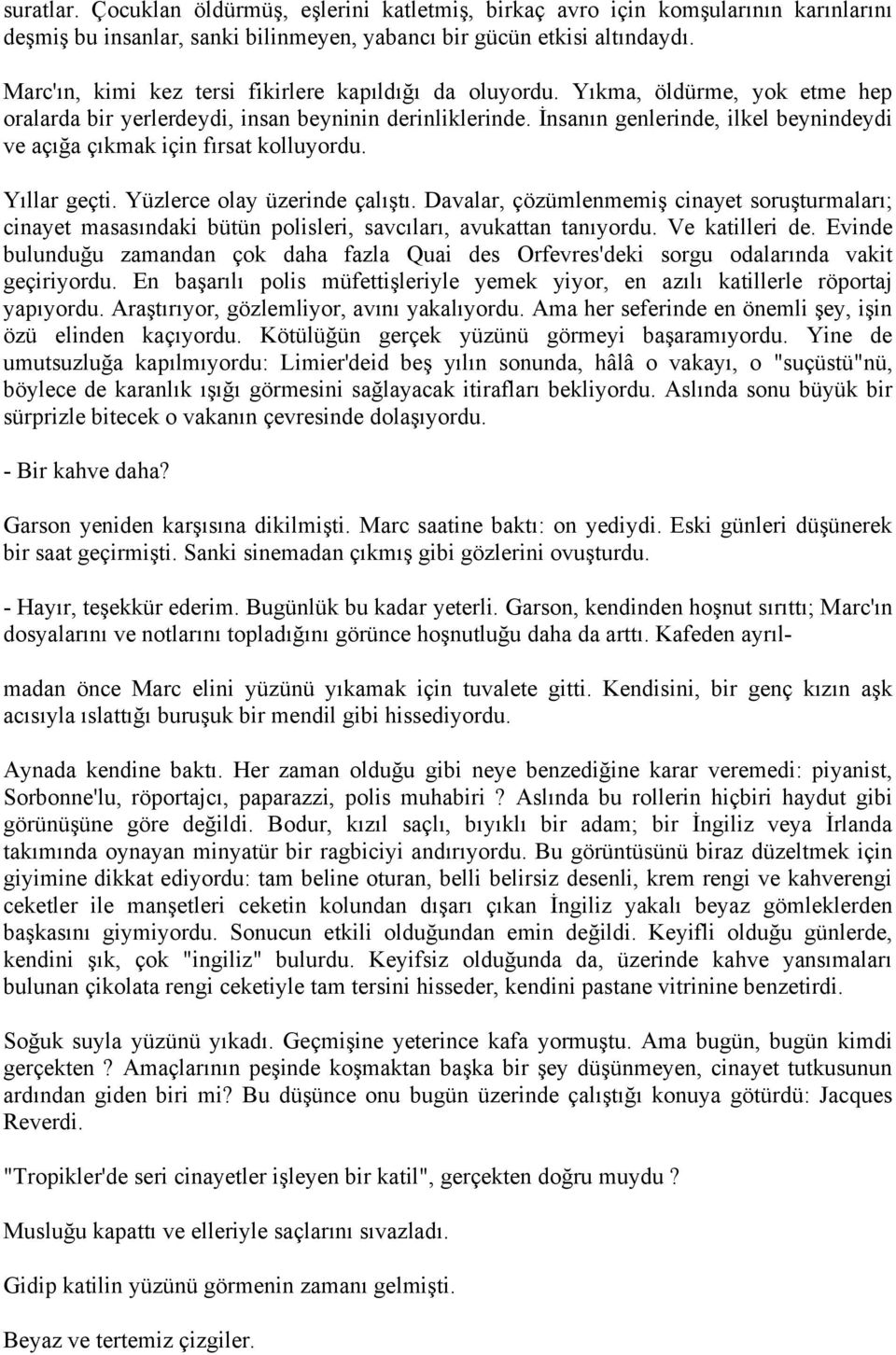 İnsanın genlerinde, ilkel beynindeydi ve açığa çıkmak için fırsat kolluyordu. Yıllar geçti. Yüzlerce olay üzerinde çalıştı.