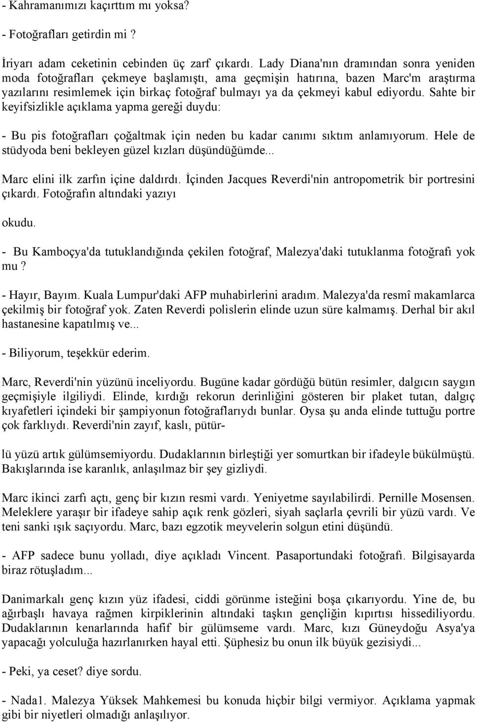 ediyordu. Sahte bir keyifsizlikle açıklama yapma gereği duydu: - Bu pis fotoğrafları çoğaltmak için neden bu kadar canımı sıktım anlamıyorum. Hele de stüdyoda beni bekleyen güzel kızları düşündüğümde.