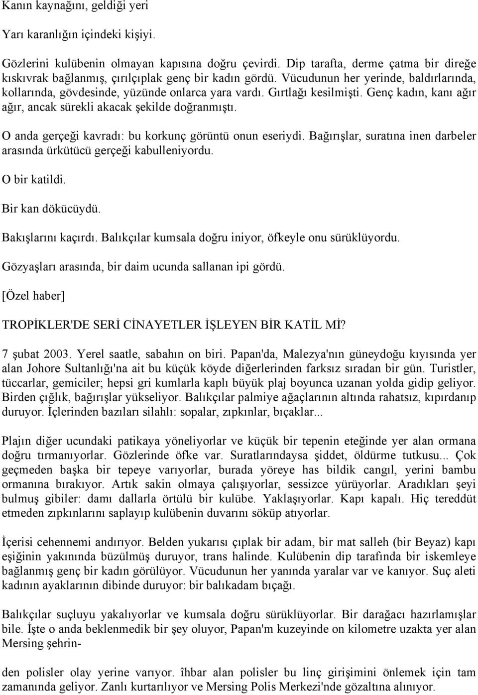 Gırtlağı kesilmişti. Genç kadın, kanı ağır ağır, ancak sürekli akacak şekilde doğranmıştı. O anda gerçeği kavradı: bu korkunç görüntü onun eseriydi.