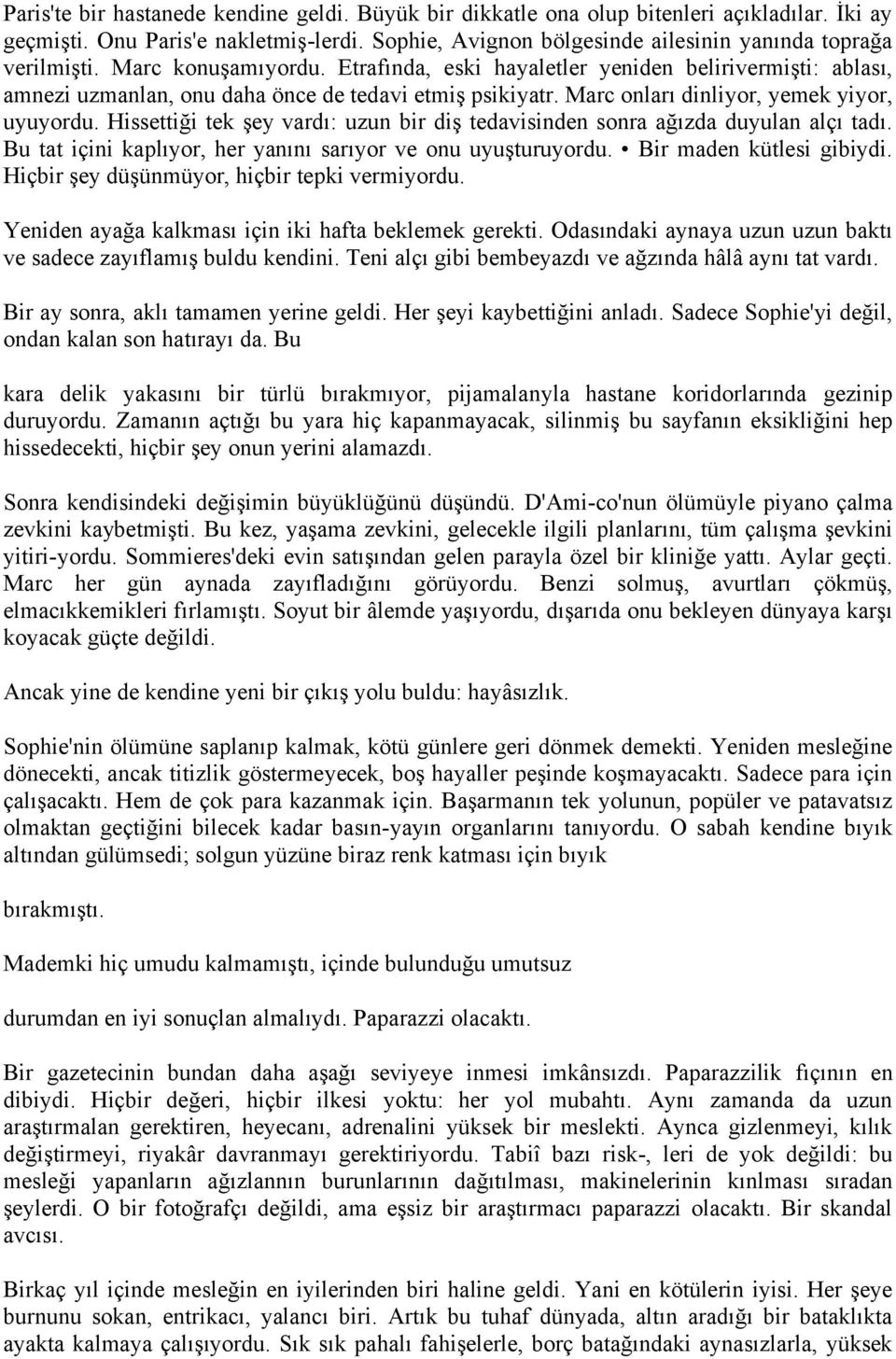 Hissettiği tek şey vardı: uzun bir diş tedavisinden sonra ağızda duyulan alçı tadı. Bu tat içini kaplıyor, her yanını sarıyor ve onu uyuşturuyordu. Bir maden kütlesi gibiydi.