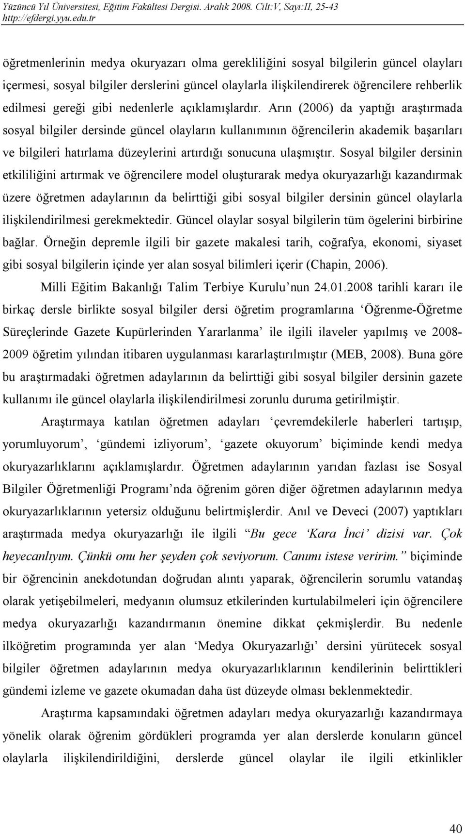 Arın (2006) da yaptığı araştırmada sosyal bilgiler dersinde güncel olayların kullanımının öğrencilerin akademik başarıları ve bilgileri hatırlama düzeylerini artırdığı sonucuna ulaşmıştır.