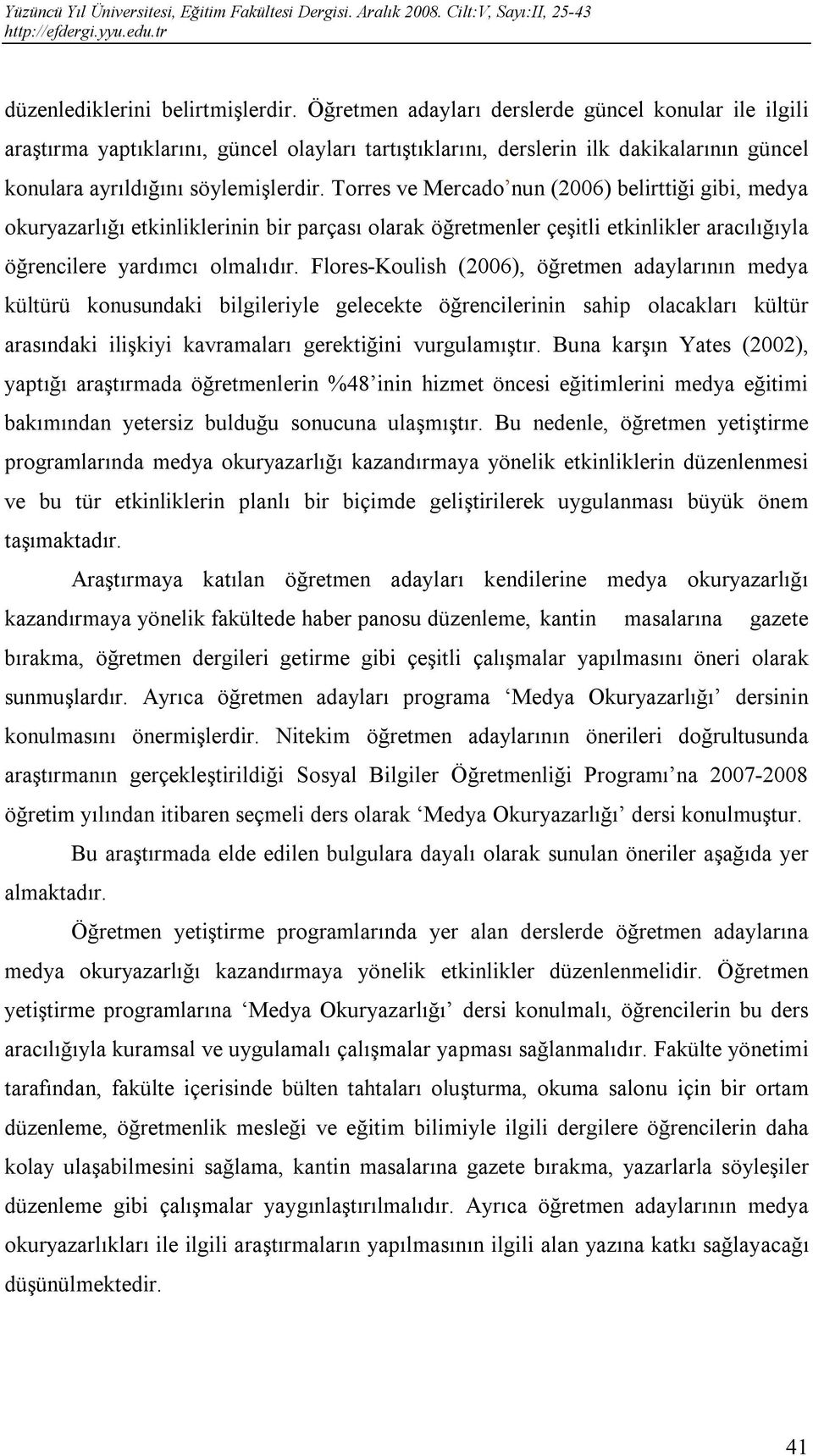 Torres ve Mercado nun (2006) belirttiği gibi, medya okuryazarlığı etkinliklerinin bir parçası olarak öğretmenler çeşitli etkinlikler aracılığıyla öğrencilere yardımcı olmalıdır.