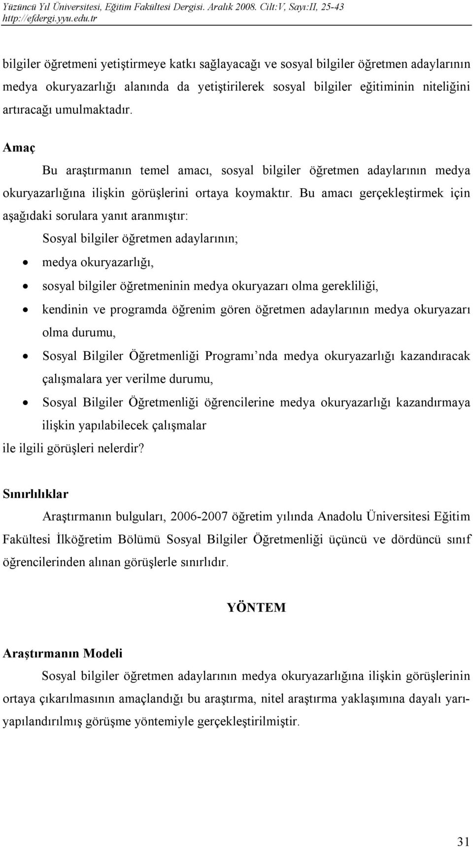 Bu amacı gerçekleştirmek için aşağıdaki sorulara yanıt aranmıştır: Sosyal bilgiler öğretmen adaylarının; medya okuryazarlığı, sosyal bilgiler öğretmeninin medya okuryazarı olma gerekliliği, kendinin