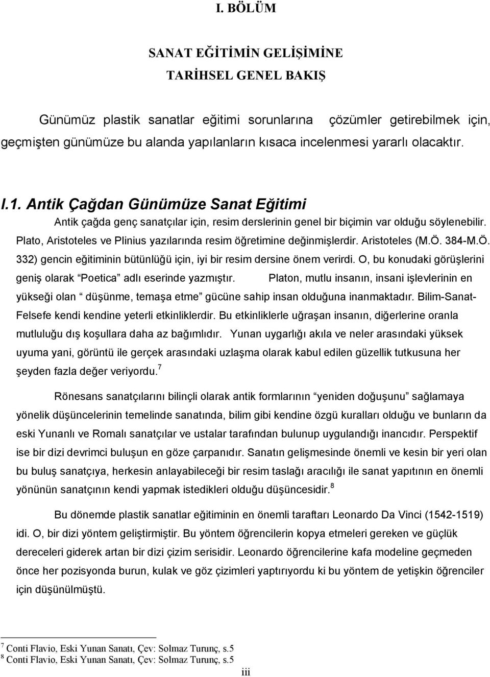 Plato, Aristoteles ve Plinius yazılarında resim öğretimine değinmişlerdir. Aristoteles (M.Ö. 384-M.Ö. 332) gencin eğitiminin bütünlüğü için, iyi bir resim dersine önem verirdi.