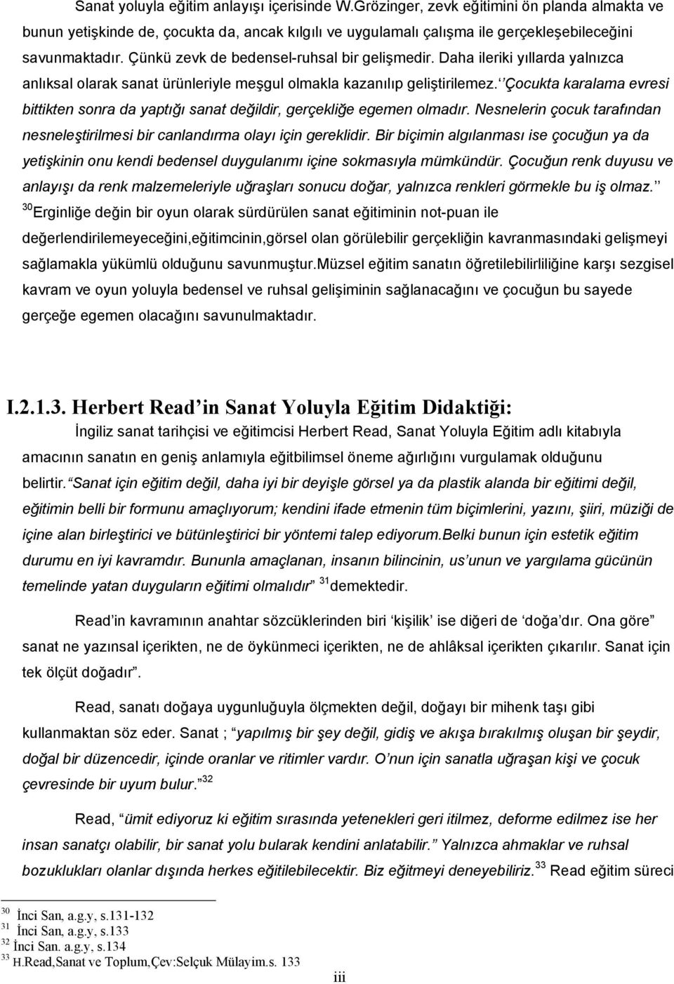 Çocukta karalama evresi bittikten sonra da yaptığı sanat değildir, gerçekliğe egemen olmadır. Nesnelerin çocuk tarafından nesneleştirilmesi bir canlandırma olayı için gereklidir.