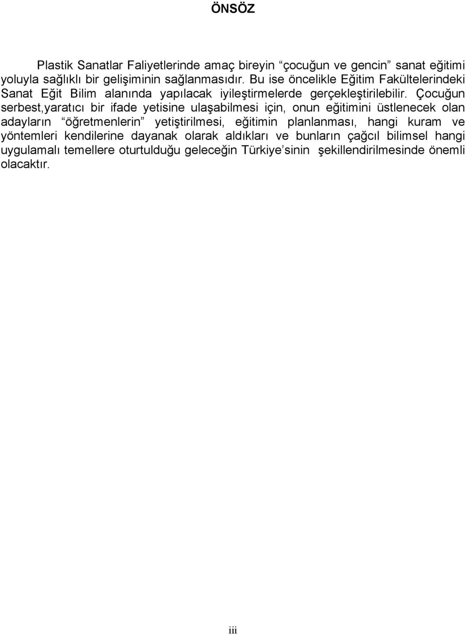 Çocuğun serbest,yaratıcı bir ifade yetisine ulaşabilmesi için, onun eğitimini üstlenecek olan adayların öğretmenlerin yetiştirilmesi, eğitimin