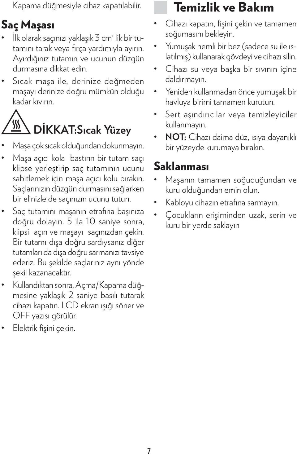 Maşa açıcı kola bastırın bir tutam saçı klipse yerleştirip saç tutamının ucunu sabitlemek için maşa açıcı kolu bırakın. Saçlarınızın düzgün durmasını sağlarken bir elinizle de saçınızın ucunu tutun.