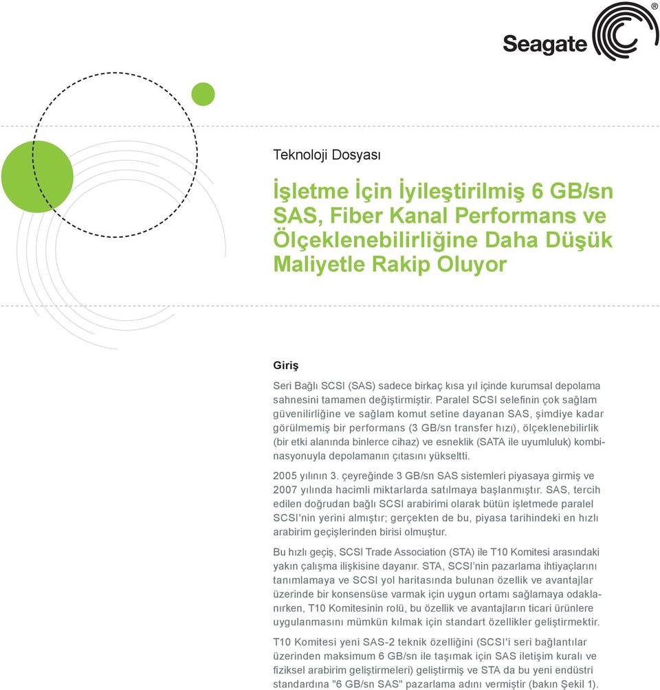 Paralel SCSI selefinin çok sağlam güvenilirliğine ve sağlam komut setine dayanan SAS, şimdiye kadar görülmemiş bir performans (3 GB/sn transfer hızı), ölçeklenebilirlik (bir etki alanında binlerce