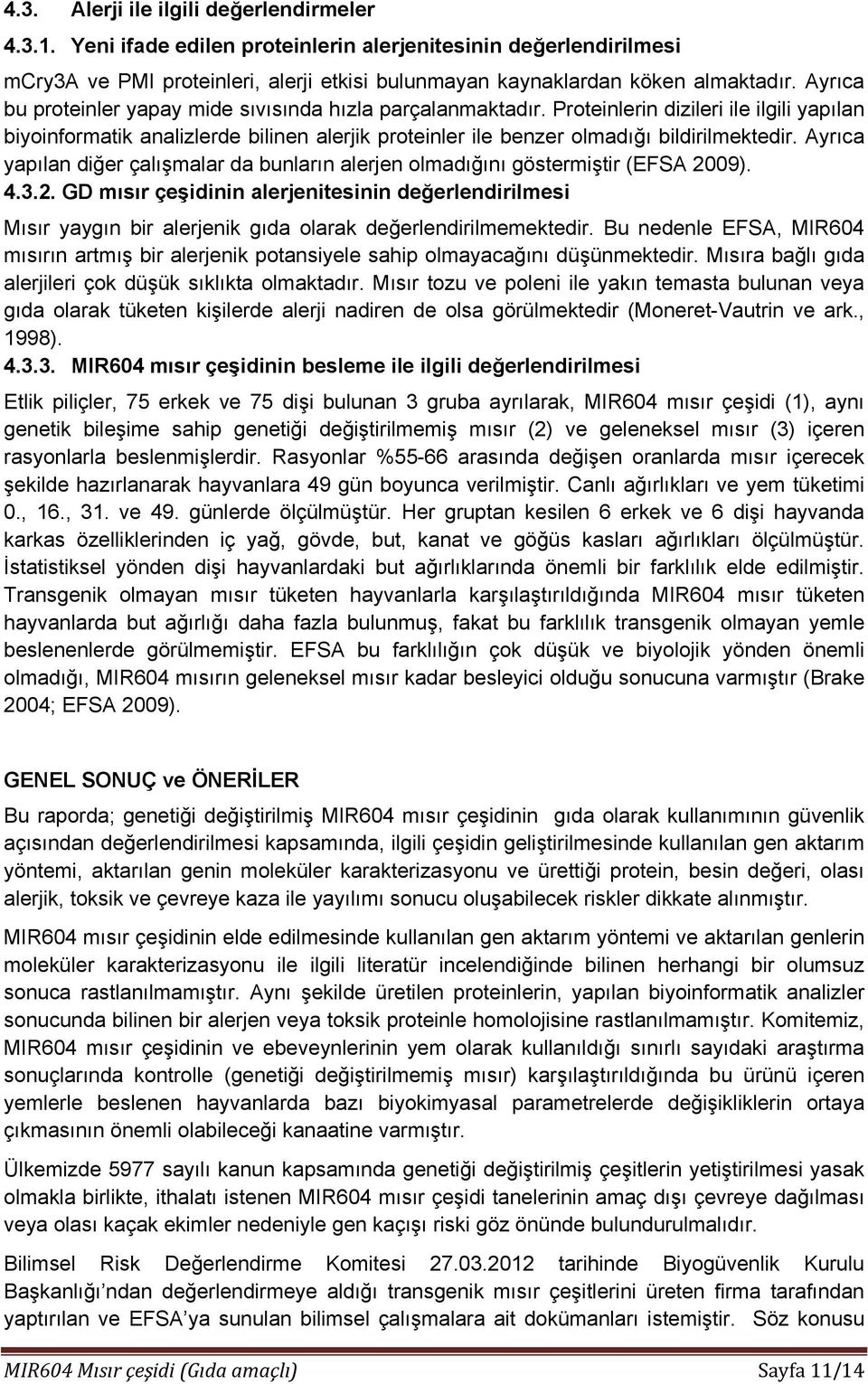 Ayrıca yapılan diğer çalışmalar da bunların alerjen olmadığını göstermiştir (EFSA 20