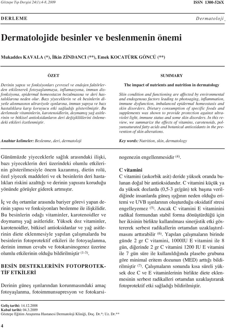 Baz yiyeceklerin ve ek besinlerin diyetle al nmas n n ultraviyole fl nlar na, immun yap ya ve baz hastal klara karfl koruyucu etki sa lad gösterilmifltir.