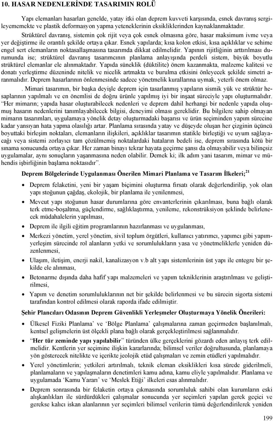 Esnek yapılarda; kısa kolon etkisi, kısa açıklıklar ve sehime engel sert elemanların noktasallaşmasına tasarımda dikkat edilmelidir.