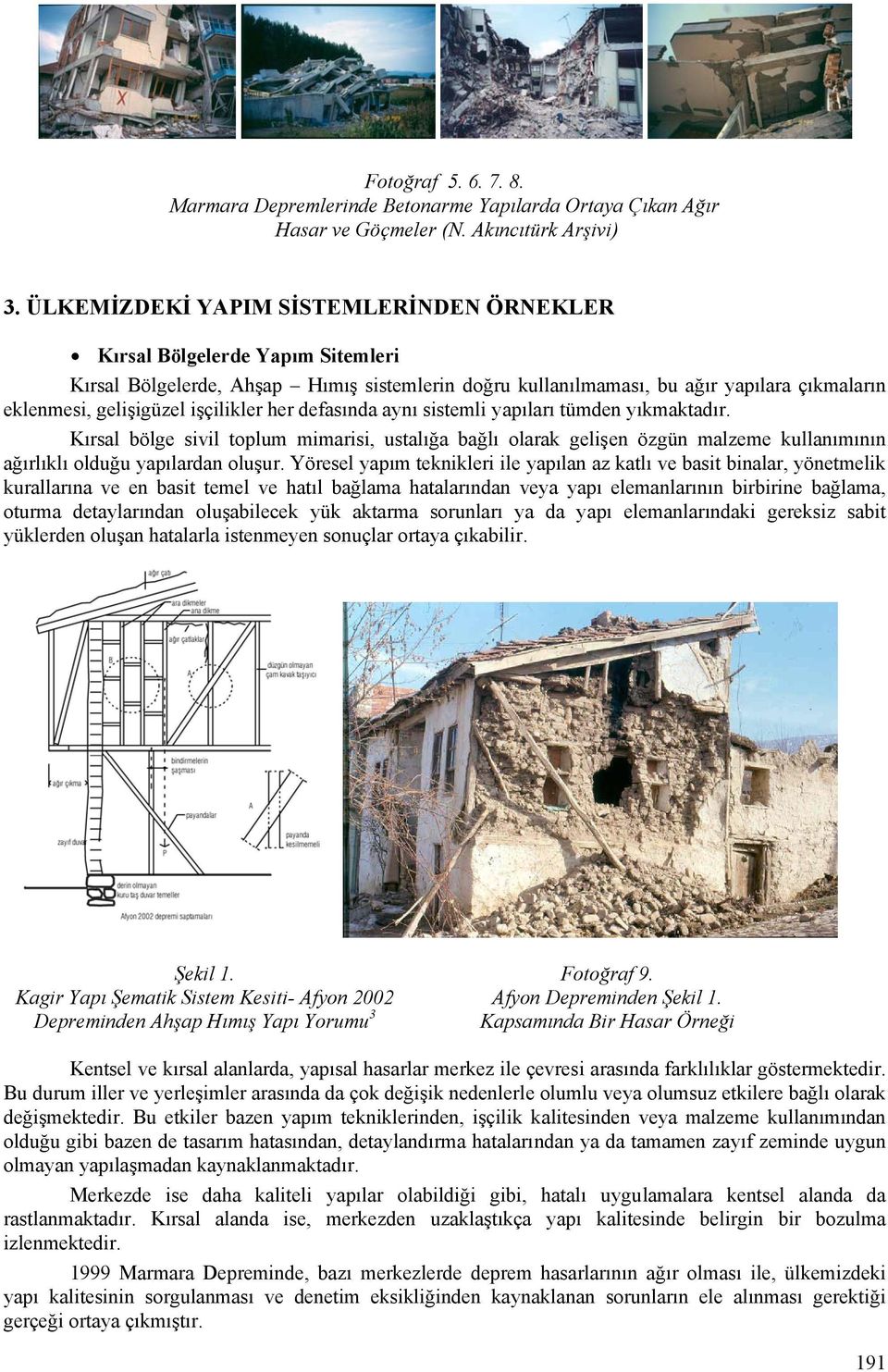 işçilikler her defasında aynı sistemli yapıları tümden yıkmaktadır. Kırsal bölge sivil toplum mimarisi, ustalığa bağlı olarak gelişen özgün malzeme kullanımının ağırlıklı olduğu yapılardan oluşur.