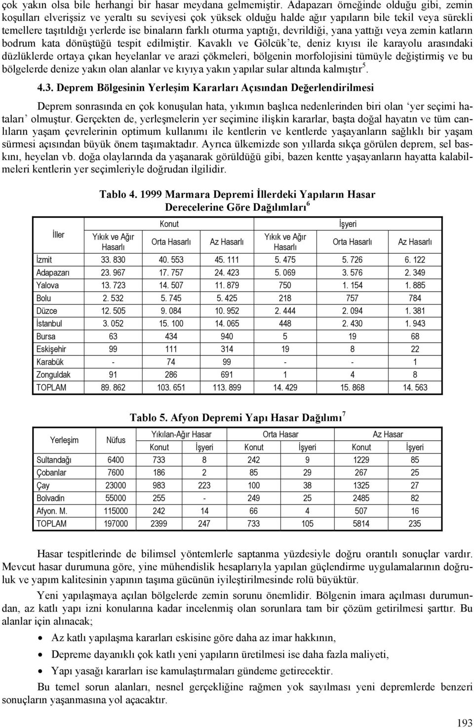 oturma yaptığı, devrildiği, yana yattığı veya zemin katların bodrum kata dönüştüğü tespit edilmiştir.