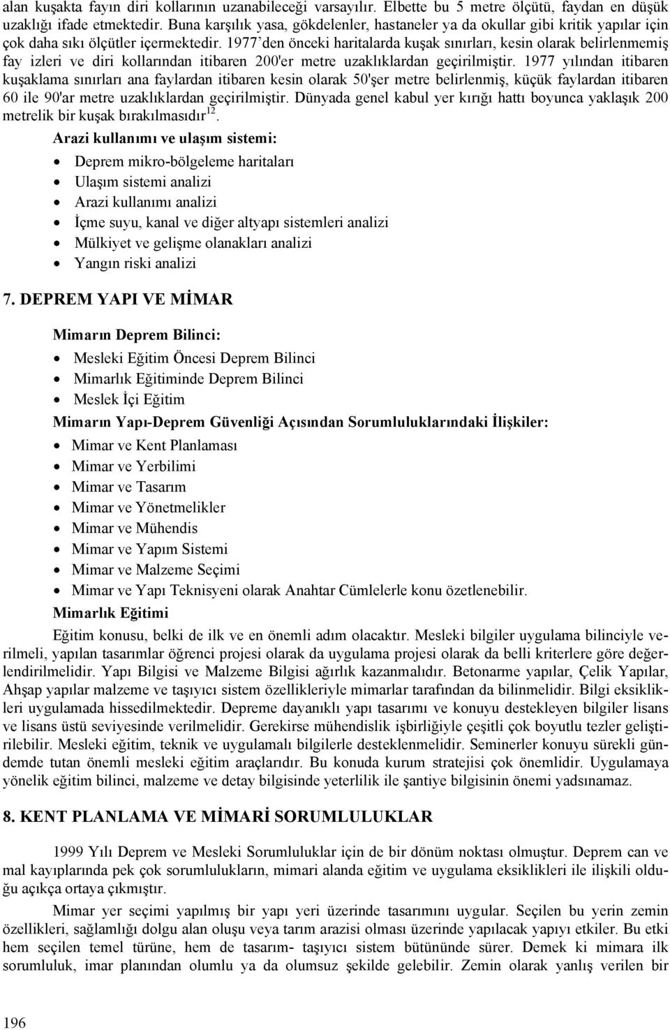 1977 den önceki haritalarda kuşak sınırları, kesin olarak belirlenmemiş fay izleri ve diri kollarından itibaren 200'er metre uzaklıklardan geçirilmiştir.