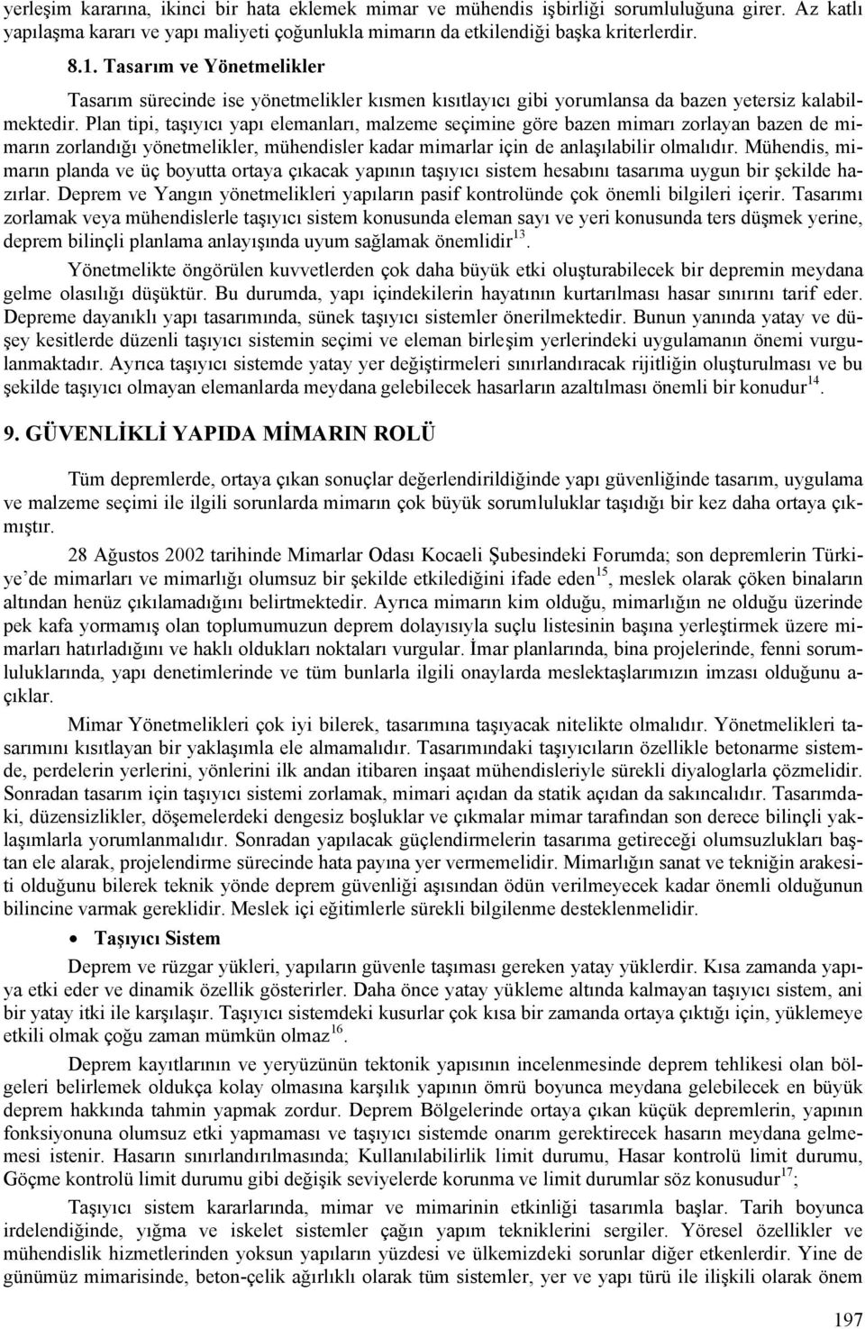 Plan tipi, taşıyıcı yapı elemanları, malzeme seçimine göre bazen mimarı zorlayan bazen de mimarın zorlandığı yönetmelikler, mühendisler kadar mimarlar için de anlaşılabilir olmalıdır.