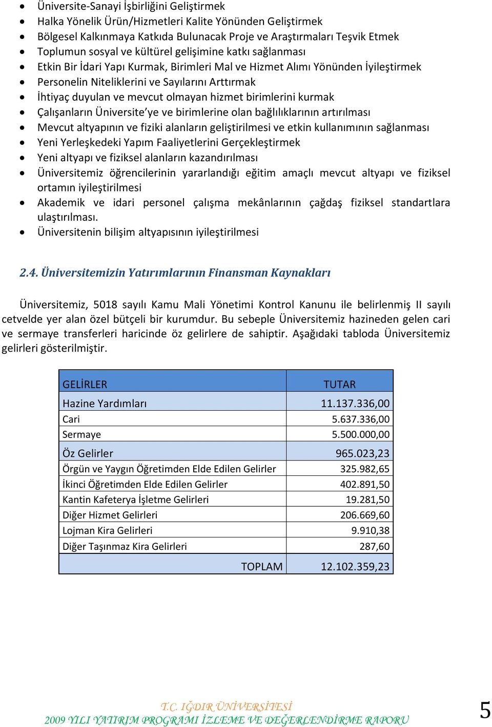 olmayan hizmet birimlerini kurmak Çalışanların Üniversite ye ve birimlerine olan bağlılıklarının artırılması Mevcut altyapının ve fiziki alanların geliştirilmesi ve etkin kullanımının sağlanması Yeni