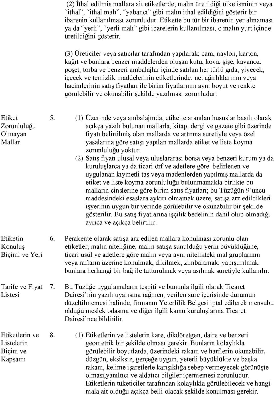 (3) Üreticiler veya satıcılar tarafından yapılarak; cam, naylon, karton, kağıt ve bunlara benzer maddelerden oluşan kutu, kova, şişe, kavanoz, poşet, torba ve benzeri ambalajlar içinde satılan her