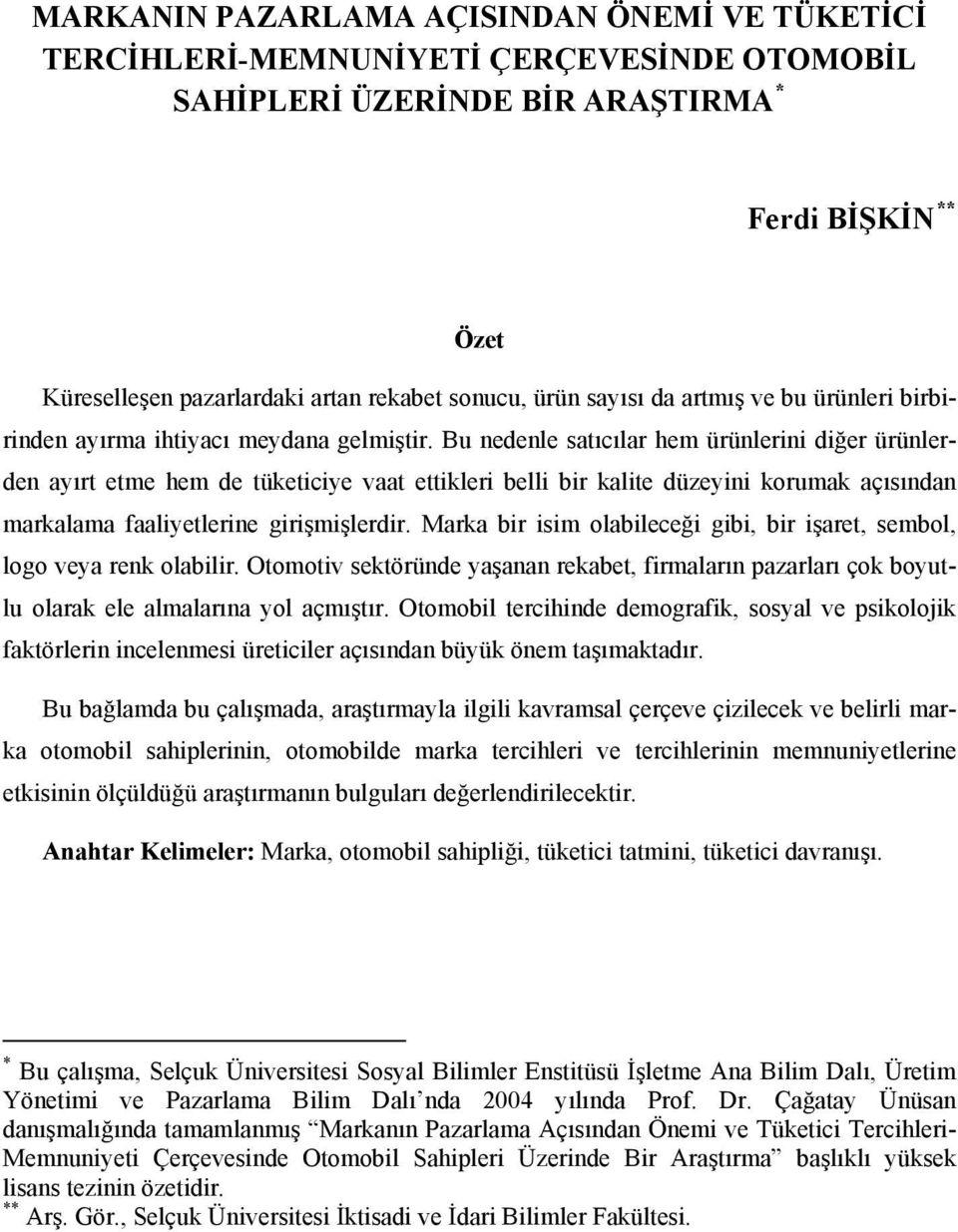 Bu nedenle satıcılar hem ürünlerini diğer ürünlerden ayırt etme hem de tüketiciye vaat ettikleri belli bir kalite düzeyini korumak açısından markalama faaliyetlerine girişmişlerdir.