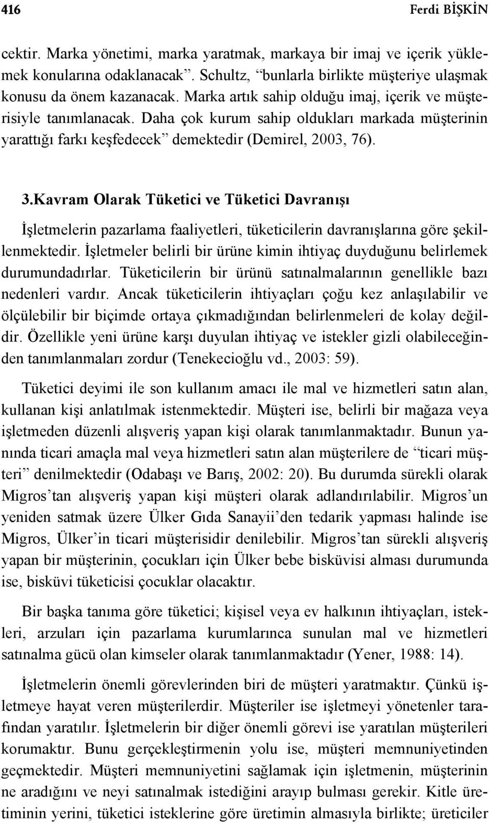 Kavram Olarak Tüketici ve Tüketici Davranışı İşletmelerin pazarlama faaliyetleri, tüketicilerin davranışlarına göre şekillenmektedir.