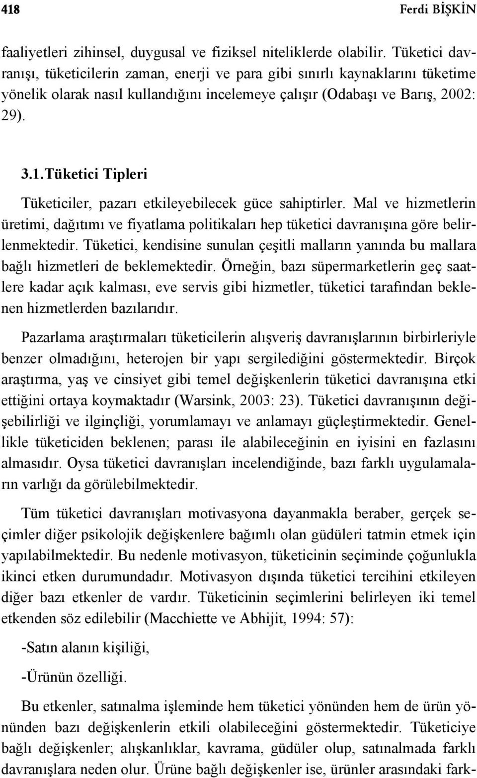 Tüketici Tipleri Tüketiciler, pazarı etkileyebilecek güce sahiptirler. Mal ve hizmetlerin üretimi, dağıtımı ve fiyatlama politikaları hep tüketici davranışına göre belirlenmektedir.