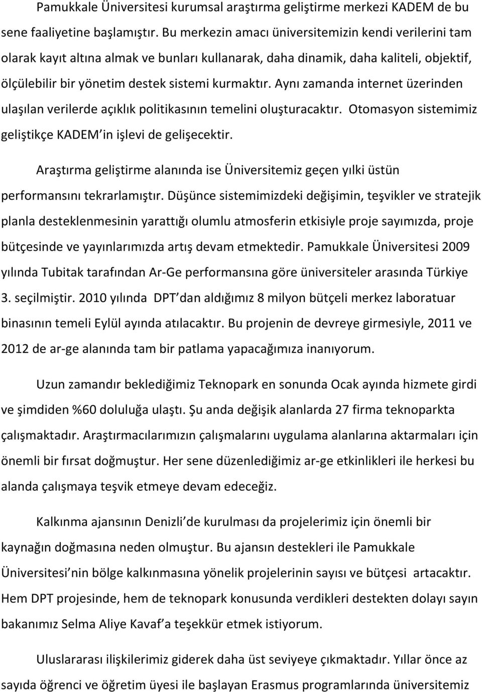 Aynı zamanda internet üzerinden ulaşılan verilerde açıklık politikasının temelini oluşturacaktır. Otomasyon sistemimiz geliştikçe KADEM in işlevi de gelişecektir.