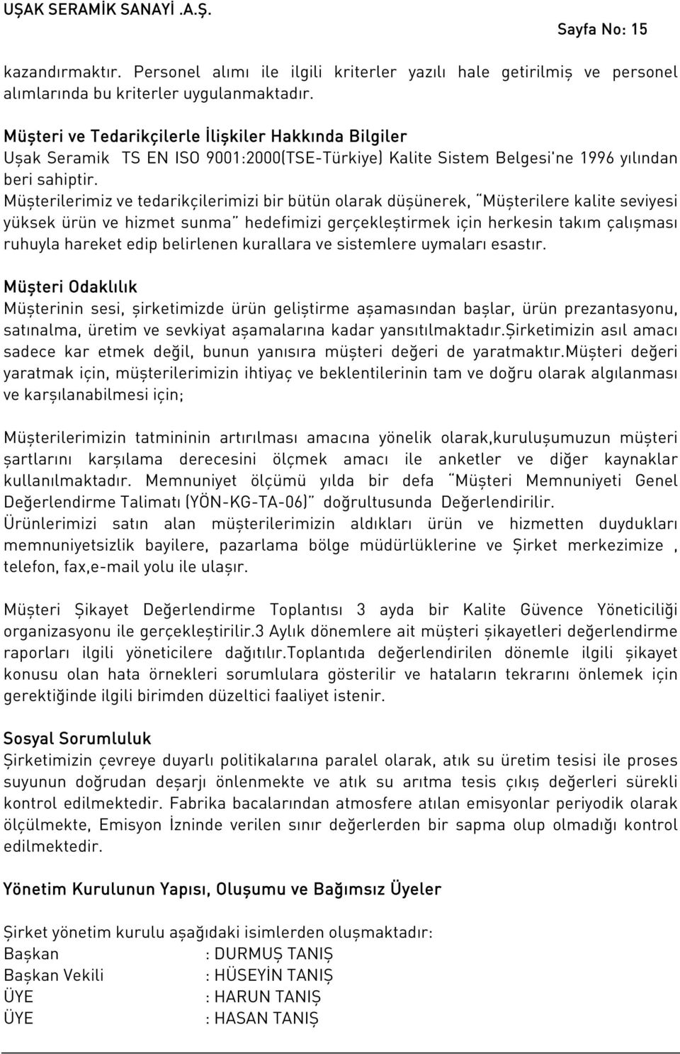 Müşterilerimiz ve tedarikçilerimizi bir bütün olarak düşünerek, Müşterilere kalite seviyesi yüksek ürün ve hizmet sunma hedefimizi gerçekleştirmek için herkesin takım çalışması ruhuyla hareket edip