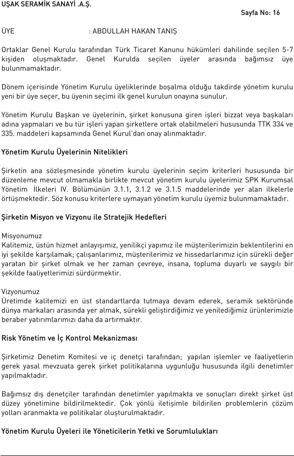 Dönem içerisinde Yönetim Kurulu üyeliklerinde boşalma olduğu takdirde yönetim kurulu yeni bir üye seçer, bu üyenin seçimi ilk genel kurulun onayına sunulur.