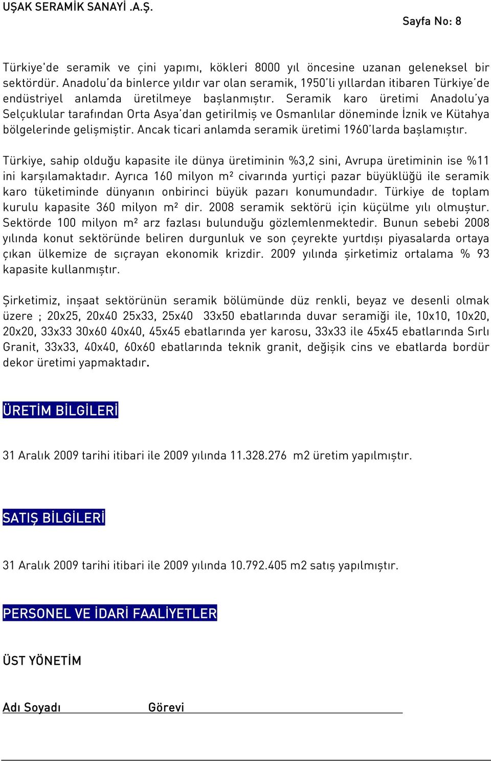 Seramik karo üretimi Anadolu ya Selçuklular tarafından Orta Asya dan getirilmiş ve Osmanlılar döneminde İznik ve Kütahya bölgelerinde gelişmiştir.