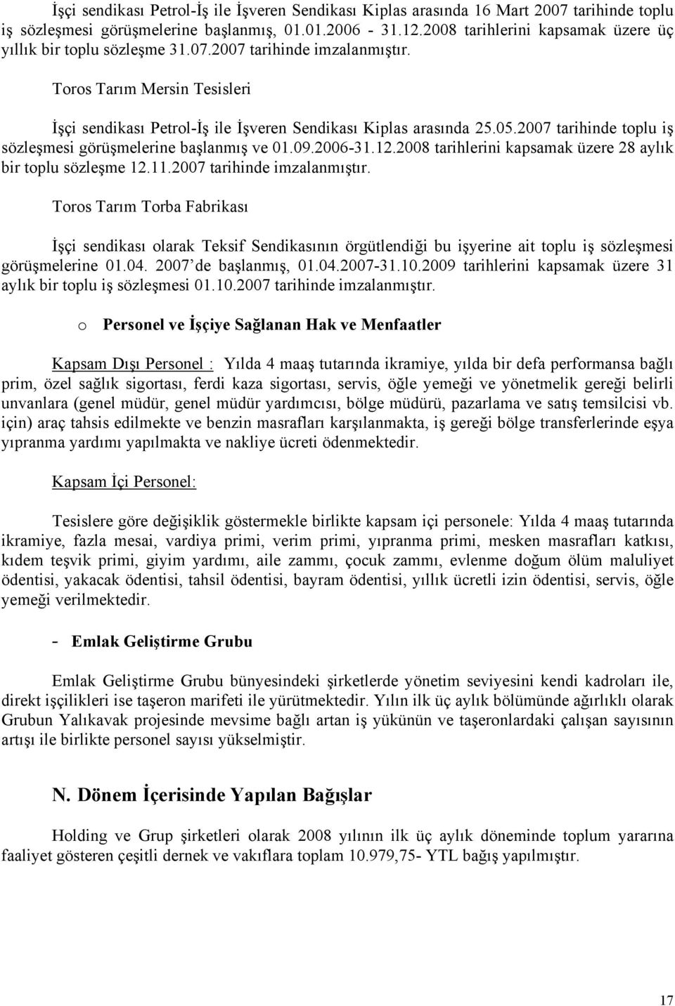 2007 tarihinde toplu iş sözleşmesi görüşmelerine başlanmış ve 01.09.2006-31.12.2008 tarihlerini kapsamak üzere 28 aylık bir toplu sözleşme 12.11.2007 tarihinde imzalanmıştır.