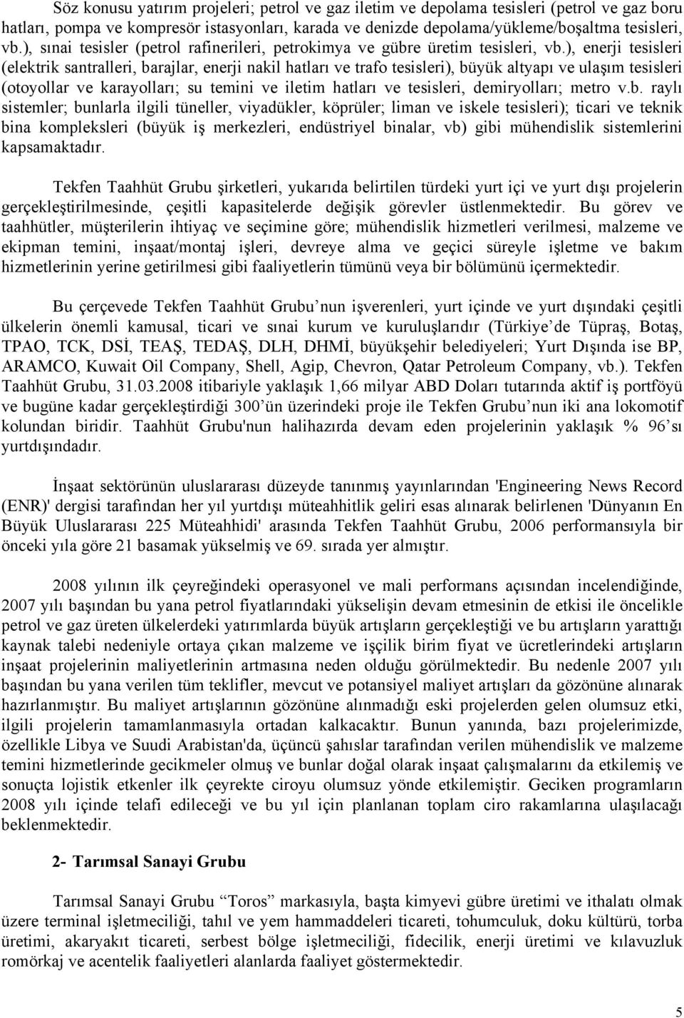 ), enerji tesisleri (elektrik santralleri, barajlar, enerji nakil hatları ve trafo tesisleri), büyük altyapı ve ulaşım tesisleri (otoyollar ve karayolları; su temini ve iletim hatları ve tesisleri,