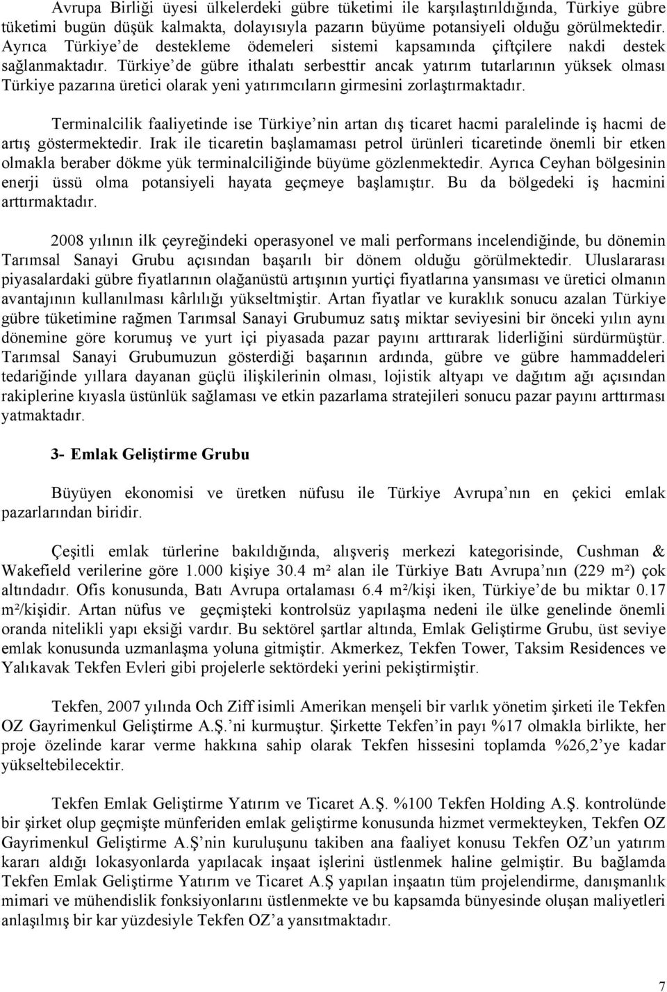 Türkiye de gübre ithalatı serbesttir ancak yatırım tutarlarının yüksek olması Türkiye pazarına üretici olarak yeni yatırımcıların girmesini zorlaştırmaktadır.