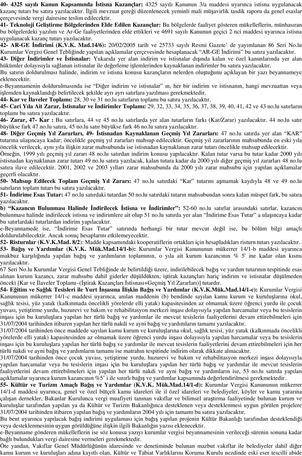 41- Teknoloji Geliştirme Bölgelerinden Elde Edilen Kazançlar: Bu bölgelerde faaliyet gösteren mükelleflerin, münhasıran bu bölgelerdeki yazılım ve Ar-Ge faaliyetlerinden elde ettikleri ve 4691 sayılı