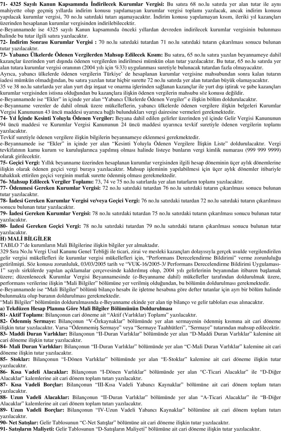 lu satırdaki tutarı aşamayacaktır. İndirim konusu yapılamayan kısım, ileriki yıl kazançları üzerinden hesaplanan kurumlar vergisinden indirilebilecektir.