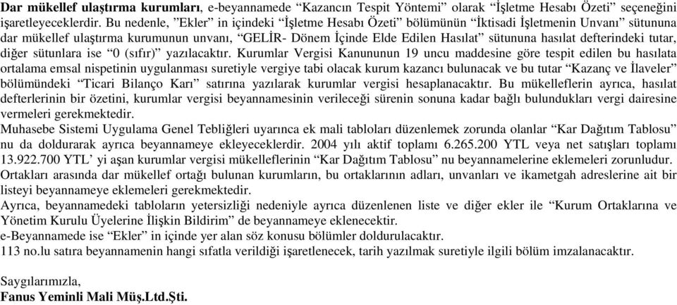 defterindeki tutar, diğer sütunlara ise 0 (sıfır) Kurumlar Vergisi Kanununun 19 uncu maddesine göre tespit edilen bu hasılata ortalama emsal nispetinin uygulanması suretiyle vergiye tabi olacak kurum