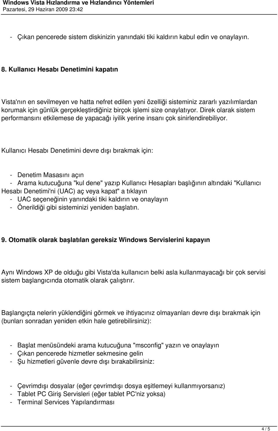 onaylatıyor. Direk olarak sistem performansını etkilemese de yapacağı iyilik yerine insanı çok sinirlendirebiliyor.