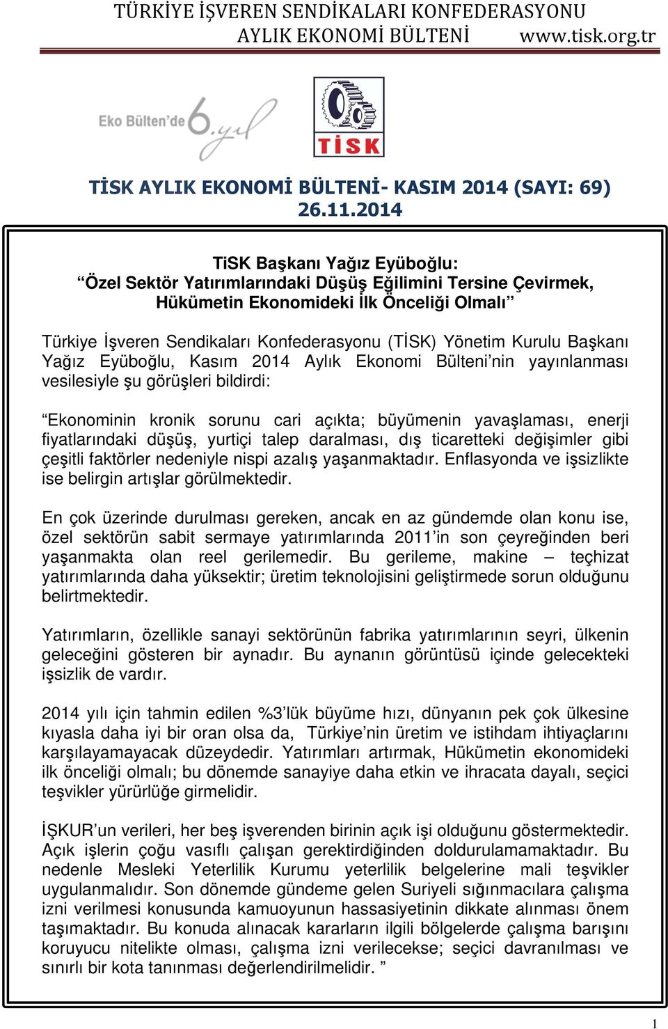 Kurulu Başkanı Yağız Eyüboğlu, Kasım 2014 Aylık Ekonomi Bülteni nin yayınlanması vesilesiyle şu görüşleri bildirdi: Ekonominin kronik sorunu cari açıkta; büyümenin yavaşlaması, enerji fiyatlarındaki