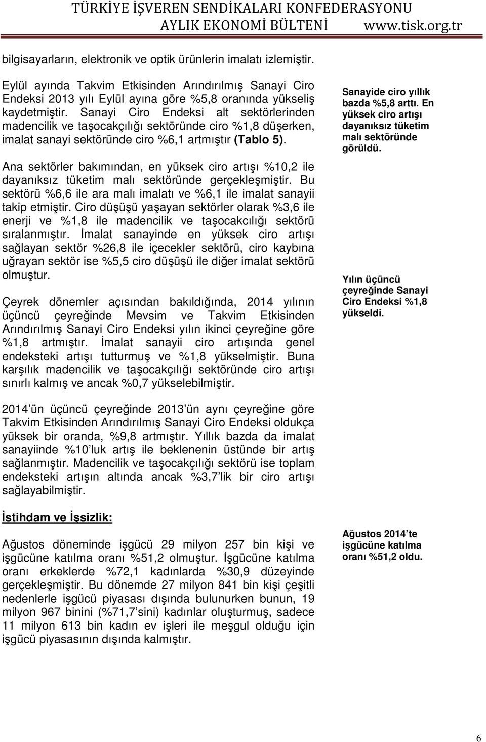 Ana sektörler bakımından, en yüksek ciro artışı %10,2 ile dayanıksız tüketim malı sektöründe gerçekleşmiştir. Bu sektörü %6,6 ile ara malı imalatı ve %6,1 ile imalat sanayii takip etmiştir.