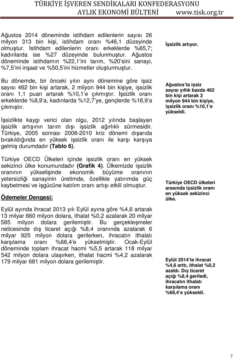 Ağustos döneminde istihdamın %22,1 ini tarım, %20 sini sanayi, %7,5 ini inşaat ve %50,5 ini hizmetler oluşturmuştur.