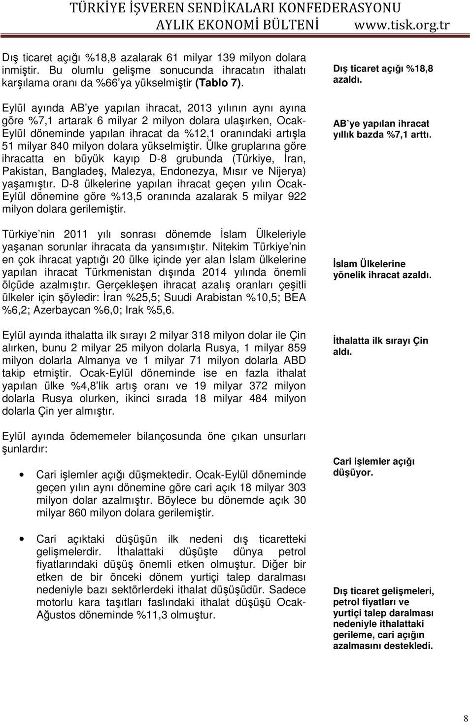 milyon dolara yükselmiştir. Ülke gruplarına göre ihracatta en büyük kayıp D-8 grubunda (Türkiye, İran, Pakistan, Bangladeş, Malezya, Endonezya, Mısır ve Nijerya) yaşamıştır.