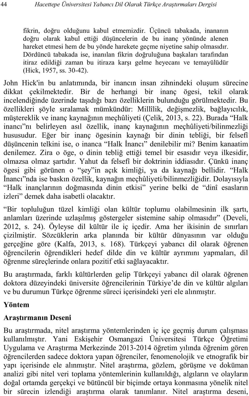 Burada Halk bilin hususu ögesinin üncenin telkini ise, o inanca denilebilir mi? Benim kanaatim olmazsa olmaz doktrinin.