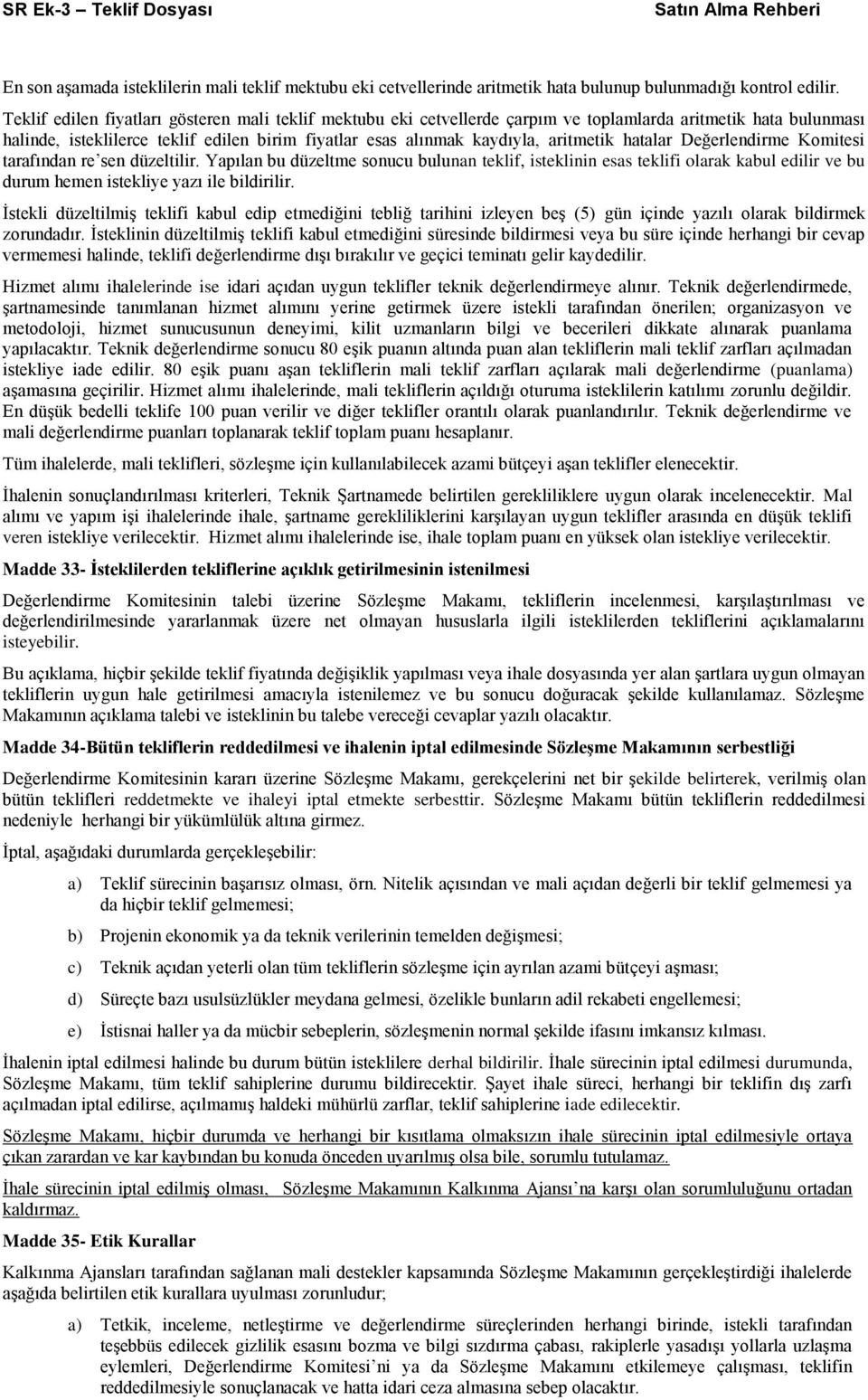 hatalar Değerlendirme Komitesi tarafından re sen düzeltilir. Yapılan bu düzeltme sonucu bulunan teklif, isteklinin esas teklifi olarak kabul edilir ve bu durum hemen istekliye yazı ile bildirilir.