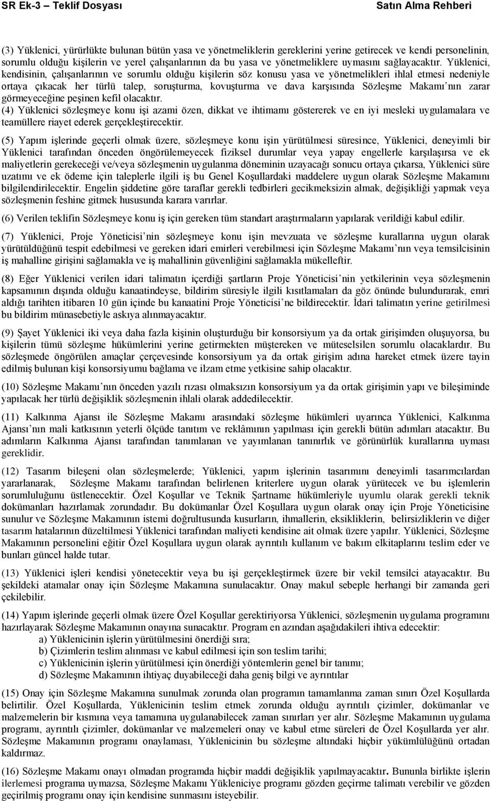 Yüklenici, kendisinin, çalıģanlarının ve sorumlu olduğu kiģilerin söz konusu yasa ve yönetmelikleri ihlal etmesi nedeniyle ortaya çıkacak her türlü talep, soruģturma, kovuģturma ve dava karģısında