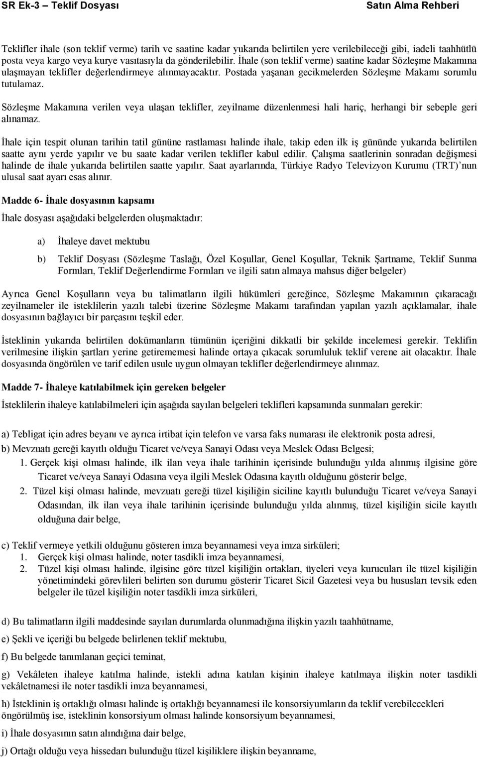 SözleĢme Makamına verilen veya ulaģan teklifler, zeyilname düzenlenmesi hali hariç, herhangi bir sebeple geri alınamaz.