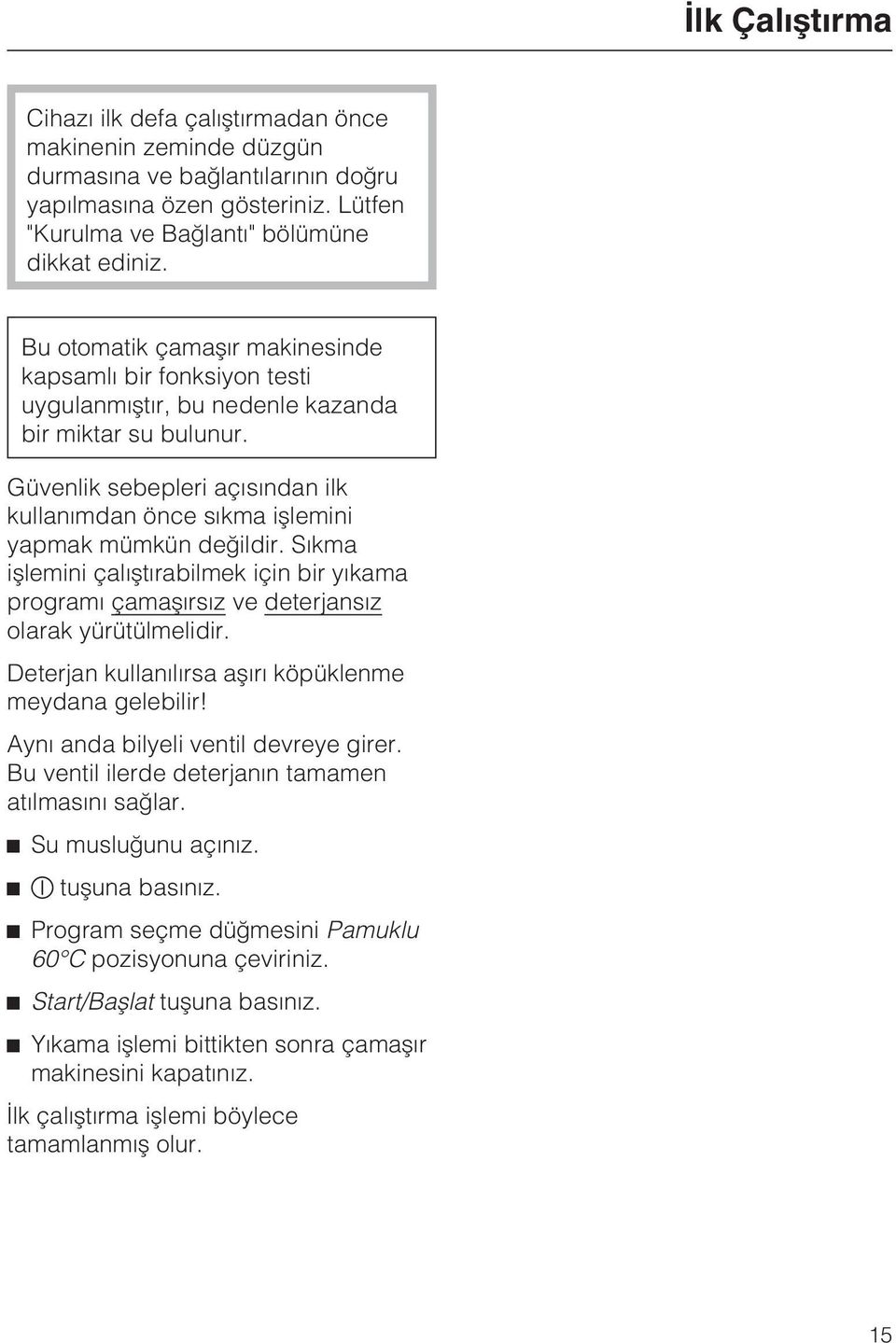 Güvenlik sebepleri açýsýndan ilk kullanýmdan önce sýkma iþlemini yapmak mümkün deðildir. Sýkma iþlemini çalýþtýrabilmek için bir yýkama programý çamaþýrsýz ve deterjansýz olarak yürütülmelidir.