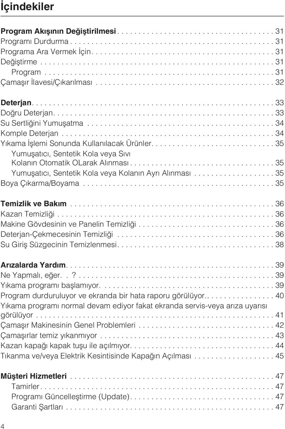 ..35 Yumuþatýcý, Sentetik Kola veya Kolanýn Ayrý Alýnmasý... 35 Boya Çýkarma/Boyama...35 Temizlik ve Bakým...36 Kazan Temizliði...36 Makine Gövdesinin ve Panelin Temizliði.