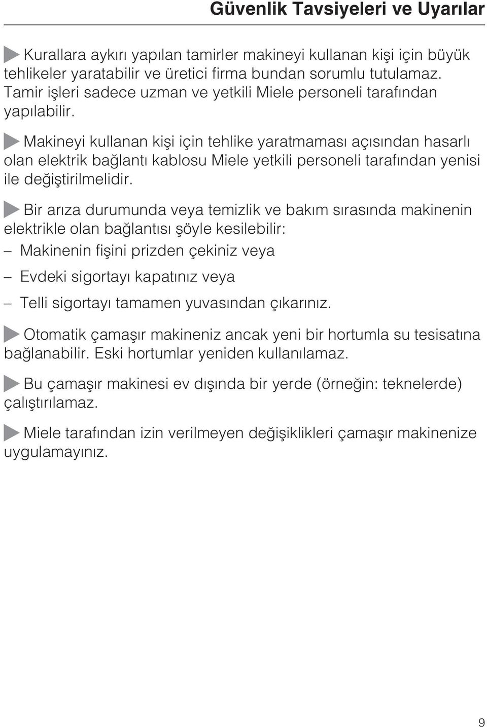 Makineyi kullanan kiþi için tehlike yaratmamasý açýsýndan hasarlý olan elektrik baðlantý kablosu Miele yetkili personeli tarafýndan yenisi ile deðiþtirilmelidir.