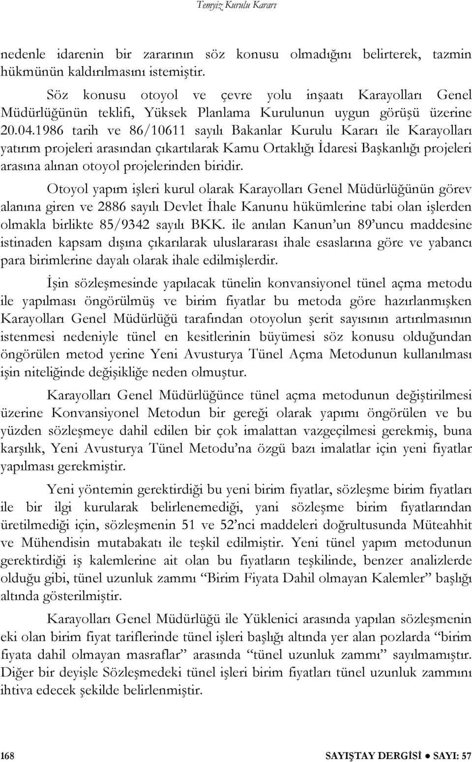 1986 tarih ve 86/10611 sayılı Bakanlar Kurulu Kararı ile Karayolları yatırım projeleri arasından çıkartılarak Kamu Ortaklı ı daresi Ba kanlı ı projeleri arasına alınan otoyol projelerinden biridir.