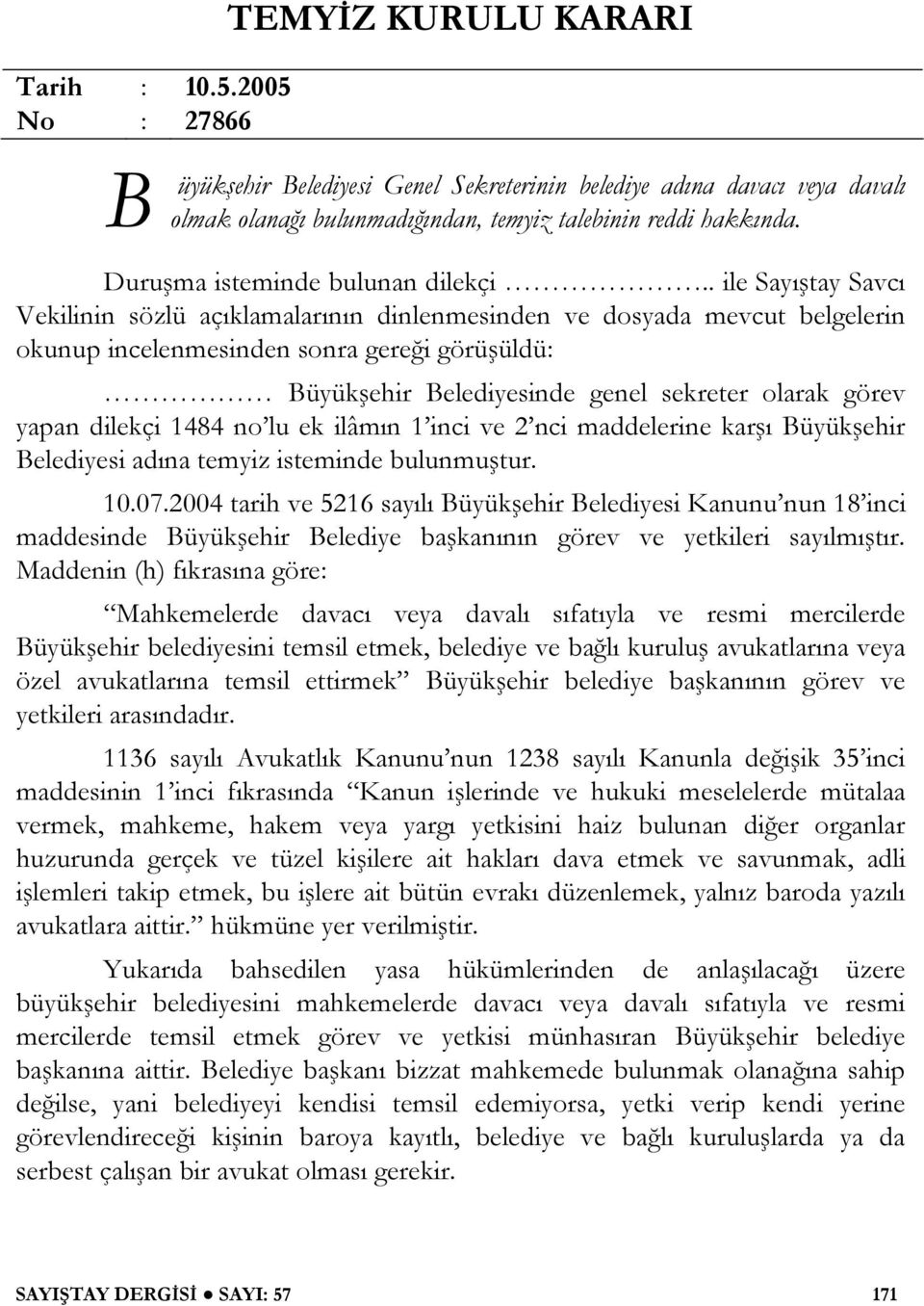 . ile Sayı tay Savcı Vekilinin sözlü açıklamalarının dinlenmesinden ve dosyada mevcut belgelerin okunup incelenmesinden sonra gere i görü üldü: Büyük ehir Belediyesinde genel sekreter olarak görev