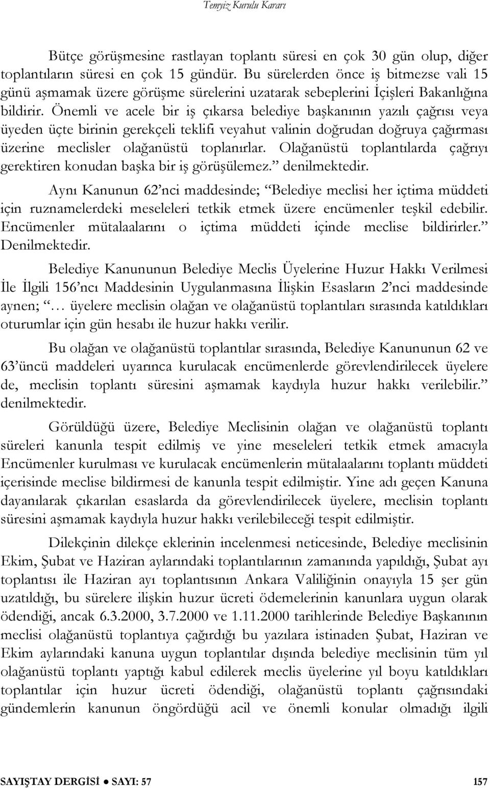 Önemli ve acele bir i çıkarsa belediye ba kanının yazılı ça rısı veya üyeden üçte birinin gerekçeli teklifi veyahut valinin do rudan do ruya ça ırması üzerine meclisler ola anüstü toplanırlar.